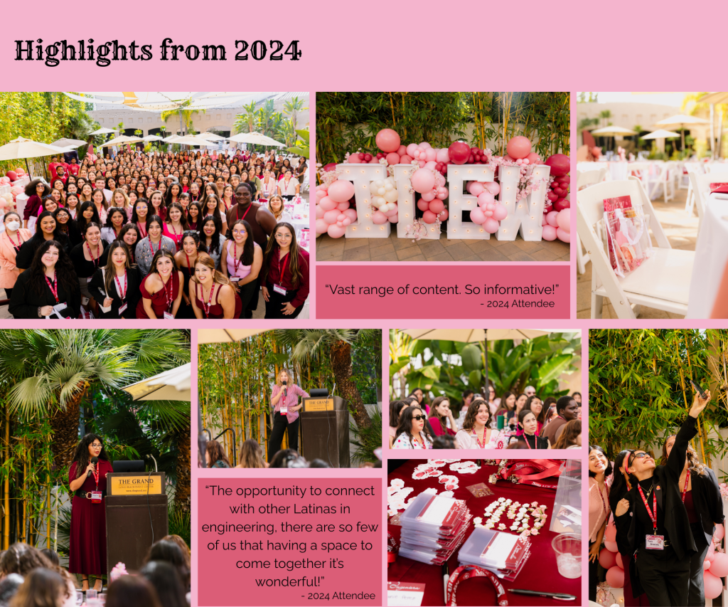 Highlights from 2024, pictures from conference, "The opportunity to connect with other Latinas in Engineering, there are so few of us that having a space to come together it's wonderful" 2024 Attendee